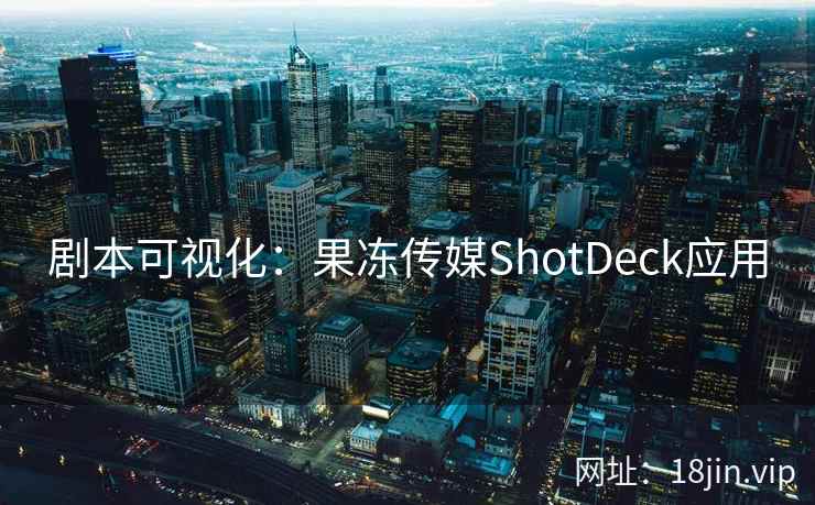 剧本可视化：果冻传媒ShotDeck应用